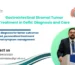 Gastrointestinal Stromal Tumor Treatment in Delhi: Diagnosis and Care